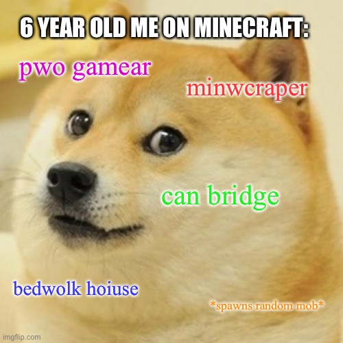 6 year old me on Minecraft: | 6 YEAR OLD ME ON MINECRAFT:; pwo gamear; minwcraper; can bridge; bedwolk hoiuse; *spawns random mob* | image tagged in memes,doge | made w/ Imgflip meme maker