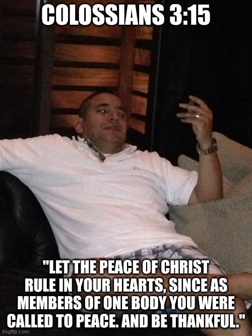 We have beef. | COLOSSIANS 3:15; "LET THE PEACE OF CHRIST RULE IN YOUR HEARTS, SINCE AS MEMBERS OF ONE BODY YOU WERE CALLED TO PEACE. AND BE THANKFUL." | image tagged in i do what i want | made w/ Imgflip meme maker
