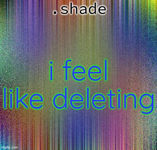 aisjeuhryfgtttttttryudhijjeufy7rgvbhdjfhgy | i feel like deleting | image tagged in aisjeuhryfgtttttttryudhijjeufy7rgvbhdjfhgy | made w/ Imgflip meme maker