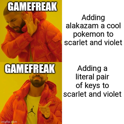 bruh | Adding alakazam a cool pokemon to scarlet and violet; GAMEFREAK; Adding a literal pair of keys to scarlet and violet; GAMEFREAK | image tagged in memes,drake hotline bling | made w/ Imgflip meme maker