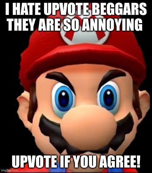 bro I have upvote beggars... but upvote if u agree | I HATE UPVOTE BEGGARS THEY ARE SO ANNOYING; UPVOTE IF YOU AGREE! | image tagged in raging mario | made w/ Imgflip meme maker