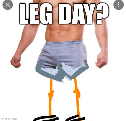 Leg Day? | LEG DAY? | image tagged in memes,funny,gym,weight lifting | made w/ Imgflip meme maker