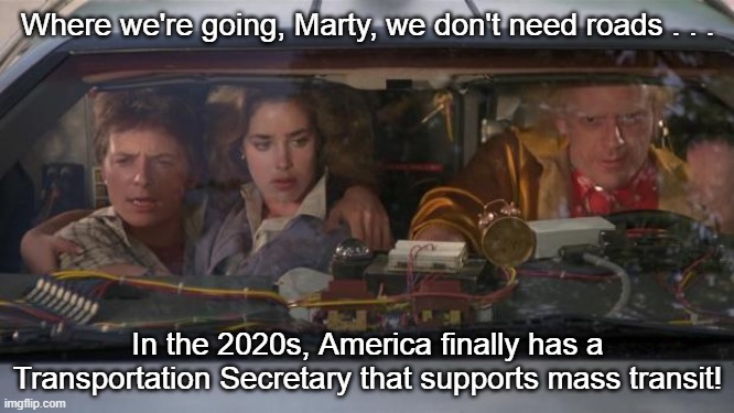 Back To The Future Roads? Mass Transit! | Where we're going, Marty, we don't need roads . . . In the 2020s, America finally has a Transportation Secretary that supports mass transit! | image tagged in back to the future roads,doc brown,marty mcfly,pete buttigieg,mass transit | made w/ Imgflip meme maker
