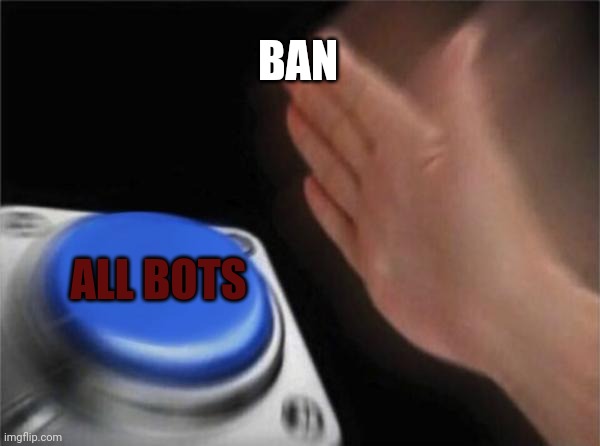 Blank Nut Button | BAN; ALL BOTS | image tagged in memes,blank nut button | made w/ Imgflip meme maker