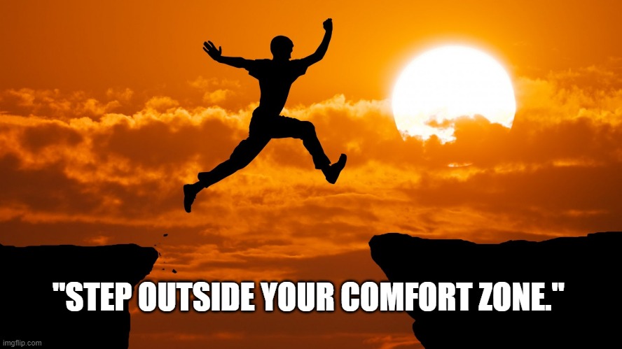 Step outside your comfort zone. | "STEP OUTSIDE YOUR COMFORT ZONE." | image tagged in growth,success,comfort | made w/ Imgflip meme maker