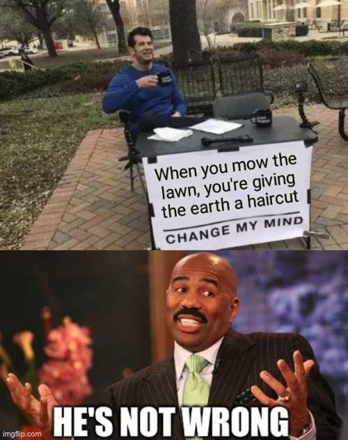 wow. | image tagged in well he's not 'wrong',change my mind,lol | made w/ Imgflip meme maker