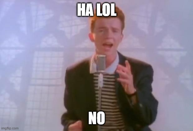 Rick Astley | HA LOL NO | image tagged in rick astley | made w/ Imgflip meme maker