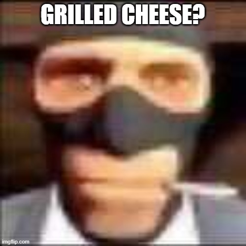 spi | GRILLED CHEESE? | image tagged in spi | made w/ Imgflip meme maker