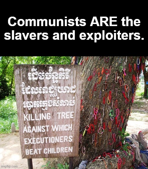 Communists ARE the slavers and exploiters. | made w/ Imgflip meme maker