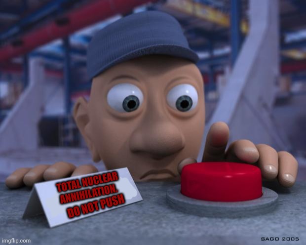 Big Red Button | TOTAL NUCLEAR ANNIHILATION. DO NOT PUSH | image tagged in big red button | made w/ Imgflip meme maker