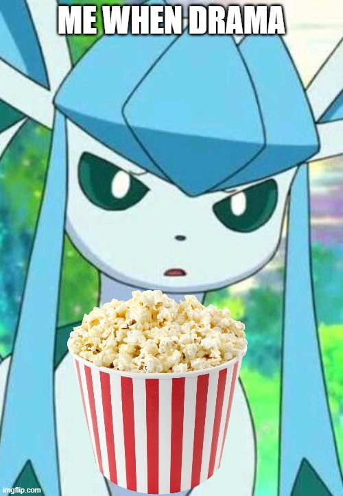 Glaceon confused | ME WHEN DRAMA | image tagged in glaceon confused | made w/ Imgflip meme maker