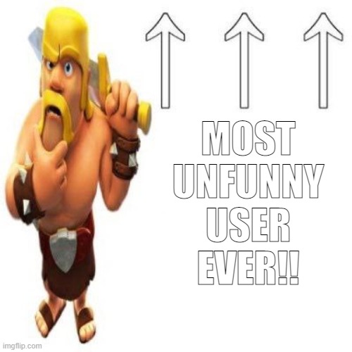 Clash of Clans Barbarian Pointing at the user above | MOST UNFUNNY USER EVER!! | image tagged in clash of clans barbarian pointing at the user above | made w/ Imgflip meme maker