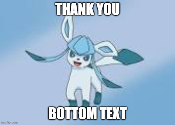 happy glaceon | THANK YOU BOTTOM TEXT | image tagged in happy glaceon | made w/ Imgflip meme maker