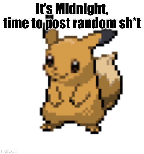 Cursed Eevee | It’s Midnight, time to post random sh*t | image tagged in cursed eevee | made w/ Imgflip meme maker