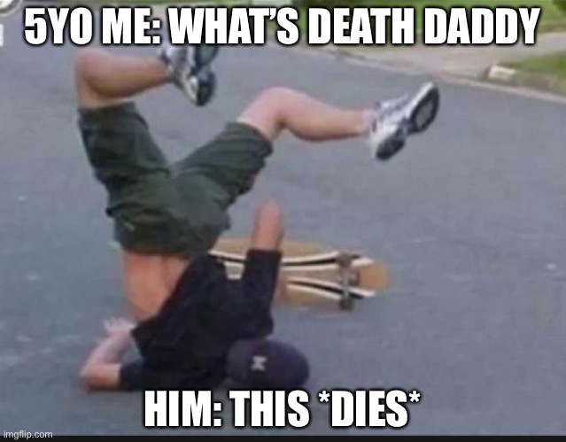 This isn’t really a repost I just wanted to use a stream that wasn’t full today lol | 5YO ME: WHAT’S DEATH DADDY; HIM: THIS *DIES* | image tagged in skater fail | made w/ Imgflip meme maker