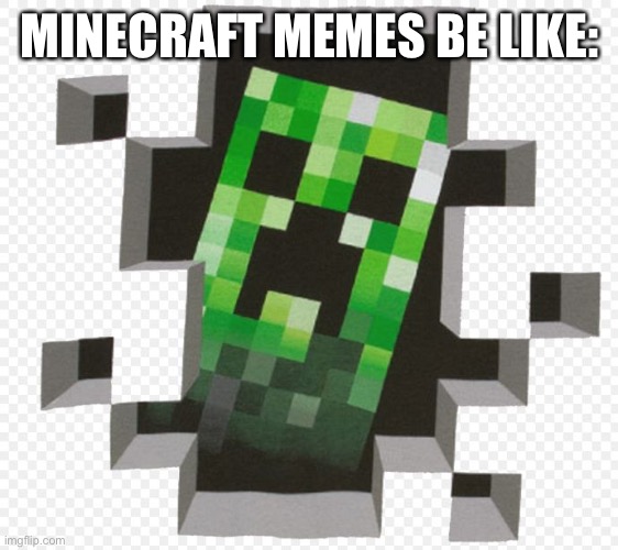 Minecraft Creeper | MINECRAFT MEMES BE LIKE: | image tagged in minecraft creeper | made w/ Imgflip meme maker