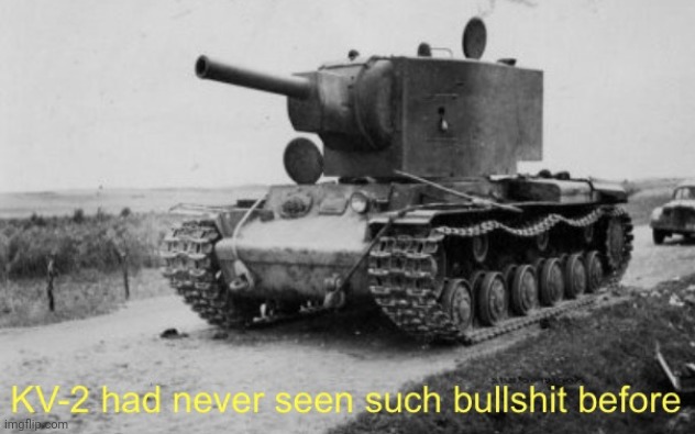 image tagged in kv-2 had never seen such bullshit before | made w/ Imgflip meme maker