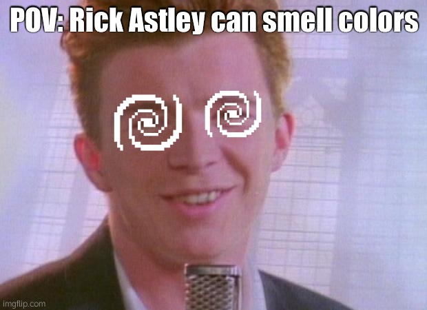 Rick Astley | POV: Rick Astley can smell colors | image tagged in rick astley | made w/ Imgflip meme maker