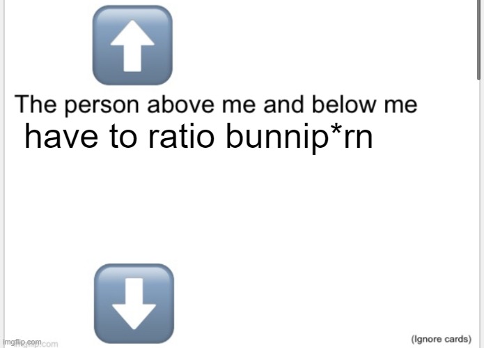 Person above below | have to ratio bunnip*rn | image tagged in person above below | made w/ Imgflip meme maker