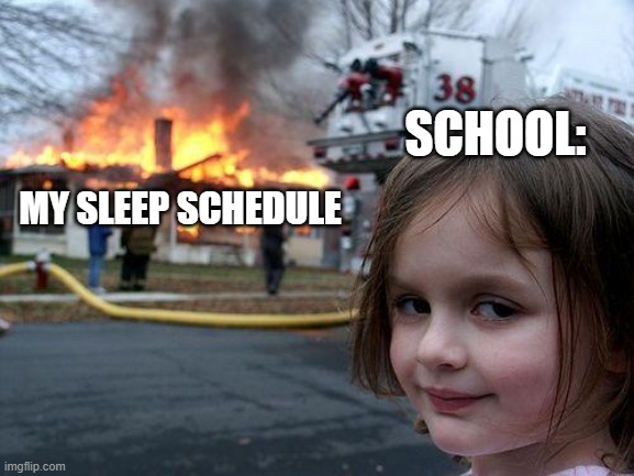 Disaster Girl Meme | SCHOOL:; MY SLEEP SCHEDULE | image tagged in memes,disaster girl | made w/ Imgflip meme maker