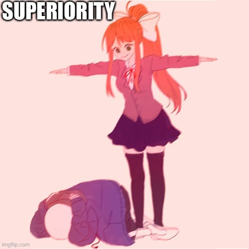 Monika t-posing on Sans | SUPERIORITY | image tagged in monika t-posing on sans | made w/ Imgflip meme maker