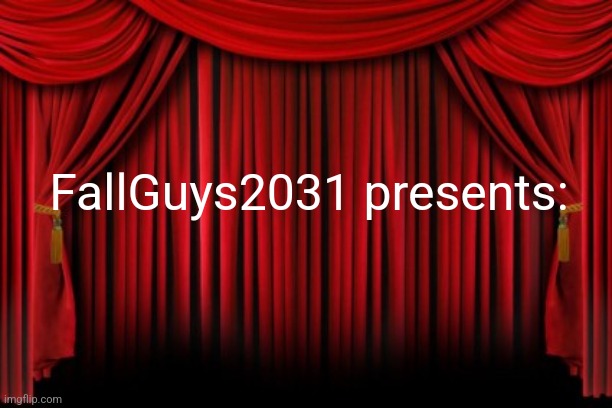 Stage Curtains | FallGuys2031 presents: | image tagged in stage curtains | made w/ Imgflip meme maker