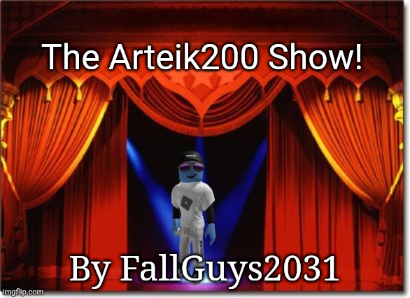 Stage Curtains | The Arteik200 Show! By FallGuys2031 | image tagged in stage curtains | made w/ Imgflip meme maker