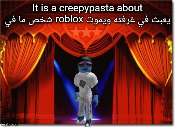 It is a creepypasta about شخص ما في roblox يعبث في غرفته ويموت | made w/ Imgflip meme maker