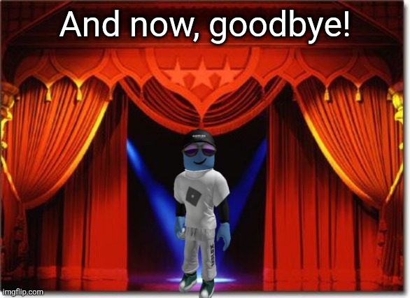 And now, goodbye! | made w/ Imgflip meme maker