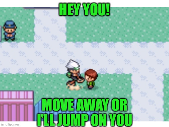Arco Bike is Good | HEY YOU! MOVE AWAY OR I'LL JUMP ON YOU | image tagged in pokemon,pokemon memes | made w/ Imgflip meme maker