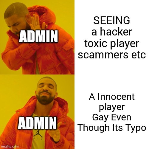 Roblox Admin Be Like | SEEING a hacker toxic player scammers etc; ADMIN; A Innocent player Gay Even Though Its Typo; ADMIN | image tagged in memes,drake hotline bling | made w/ Imgflip meme maker