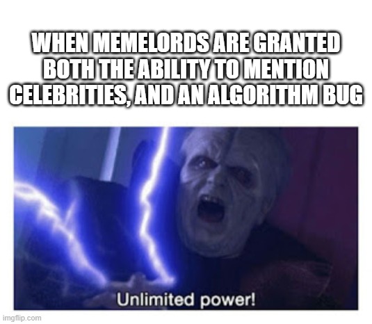 facebook celebrity memes | WHEN MEMELORDS ARE GRANTED BOTH THE ABILITY TO MENTION CELEBRITIES, AND AN ALGORITHM BUG | image tagged in unlimited power | made w/ Imgflip meme maker