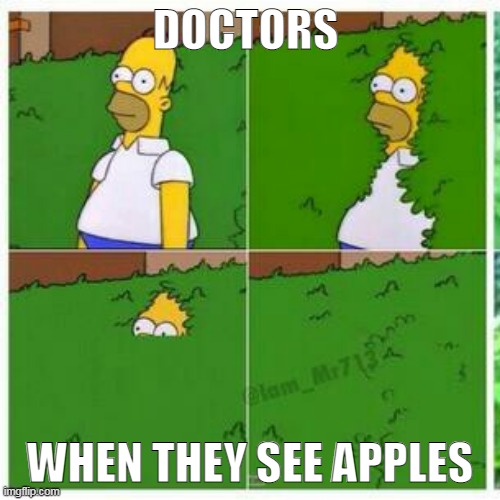 apples and doctors | DOCTORS; WHEN THEY SEE APPLES | image tagged in homer hides | made w/ Imgflip meme maker
