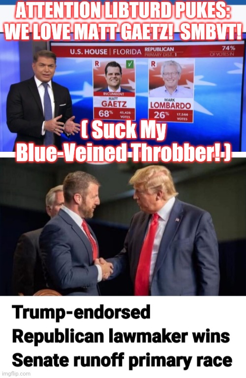 More Trump-Backed Winners = More Extra-Salty Libturd Tears | ATTENTION LIBTURD PUKES: WE LOVE MATT GAETZ!  SMBVT! ( Suck My Blue-Veined Throbber! ) | image tagged in crybaby,libtards,your fired | made w/ Imgflip meme maker