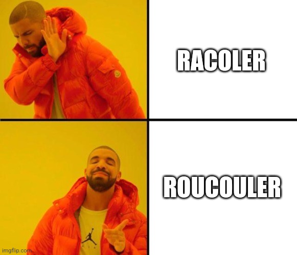 drake meme | RACOLER; ROUCOULER | image tagged in drake meme | made w/ Imgflip meme maker