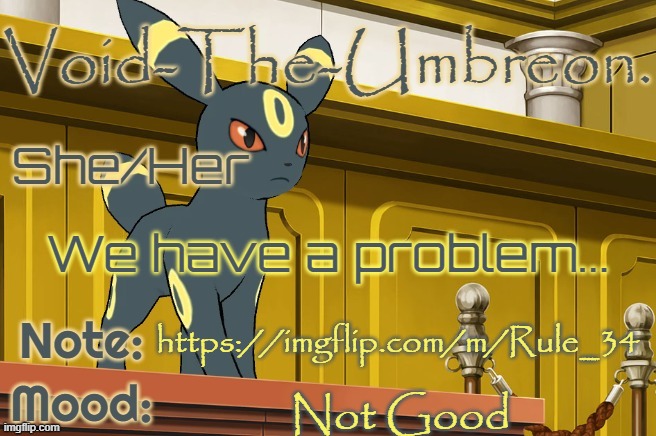 https://imgflip.com/user/Daily_Dose_Of_Rule_34 raid his stream. | We have a problem... https://imgflip.com/m/Rule_34; Not Good | image tagged in void-the-umbreon template | made w/ Imgflip meme maker