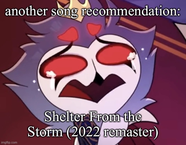 stolas cri | another song recommendation:; Shelter From the Storm (2022 remaster) | image tagged in stollas cri | made w/ Imgflip meme maker