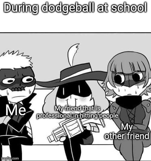Psycho Haru | During dodgeball at school; Me; My friend that is professional in hitting people; My other friend | image tagged in psycho haru | made w/ Imgflip meme maker
