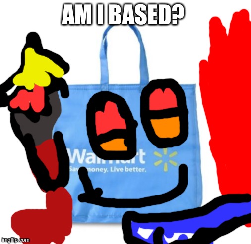 How based am I on a scale of 0-10 | AM I BASED? | image tagged in walmart bag | made w/ Imgflip meme maker