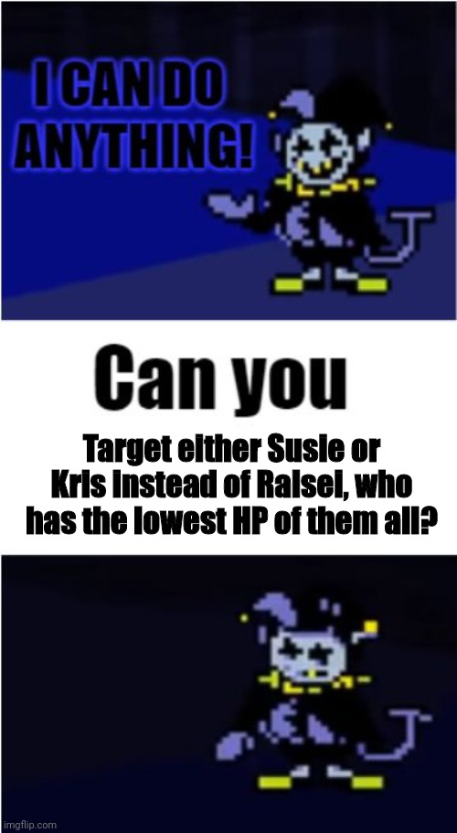 I Can Do Anything |  Target either Susie or Kris instead of Ralsei, who has the lowest HP of them all? | image tagged in i can do anything | made w/ Imgflip meme maker