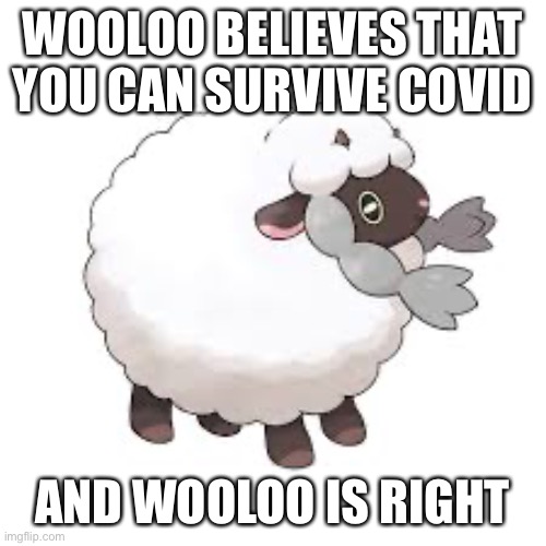 Wooloo | WOOLOO BELIEVES THAT YOU CAN SURVIVE COVID; AND WOOLOO IS RIGHT | image tagged in wooloo | made w/ Imgflip meme maker