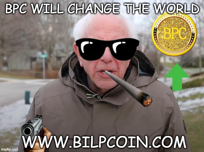 Bernie Sanders Once Again Asking | BPC WILL CHANGE THE WORLD; WWW.BILPCOIN.COM | image tagged in bernie sanders once again asking | made w/ Imgflip meme maker