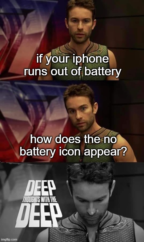 deep thoughts with the deep | if your iphone runs out of battery; how does the no battery icon appear? | image tagged in deep thoughts with the deep,deep thoughts,deep thought,deep | made w/ Imgflip meme maker