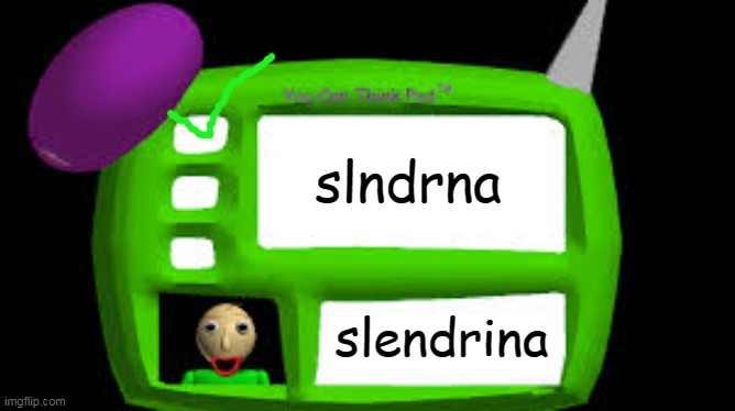 slndrna | slndrna; slendrina | image tagged in baldi can you think pad | made w/ Imgflip meme maker