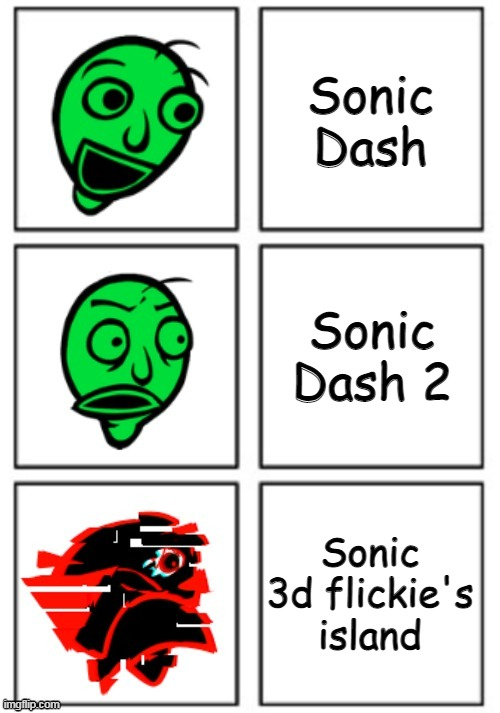 Sonic | Sonic Dash; Sonic Dash 2; Sonic 3d flickie's island | image tagged in baldi reaction | made w/ Imgflip meme maker