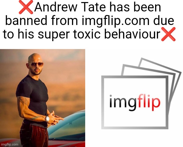 idk | ❌Andrew Tate has been banned from imgflip.com due to his super toxic behaviour❌ | made w/ Imgflip meme maker