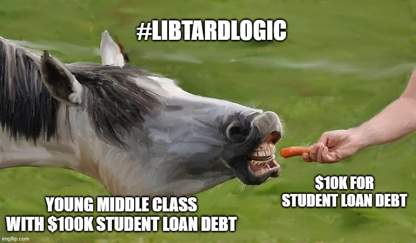 Student Loan Bribe | #LIBTARDLOGIC; $10K FOR STUDENT LOAN DEBT; YOUNG MIDDLE CLASS WITH $100K STUDENT LOAN DEBT | image tagged in student loans | made w/ Imgflip meme maker