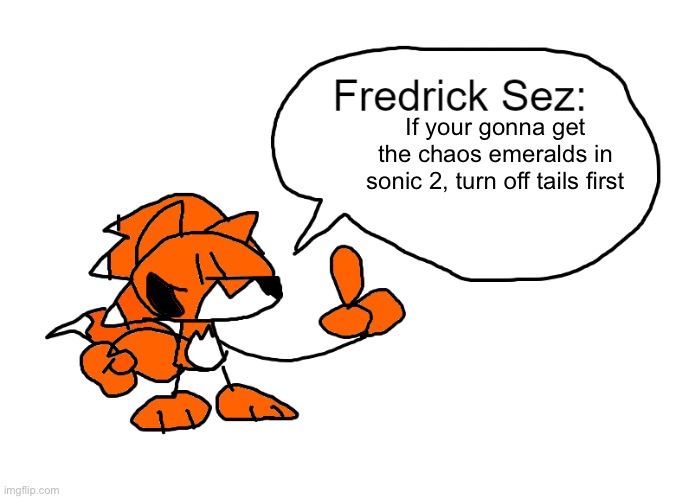 If your gonna get the chaos emeralds in sonic 2, turn off tails first | image tagged in fredrick sez | made w/ Imgflip meme maker