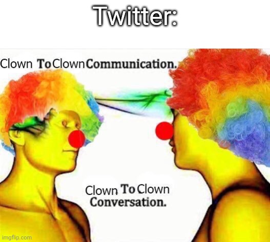 clown to clown communication | Twitter: | image tagged in clown to clown communication | made w/ Imgflip meme maker