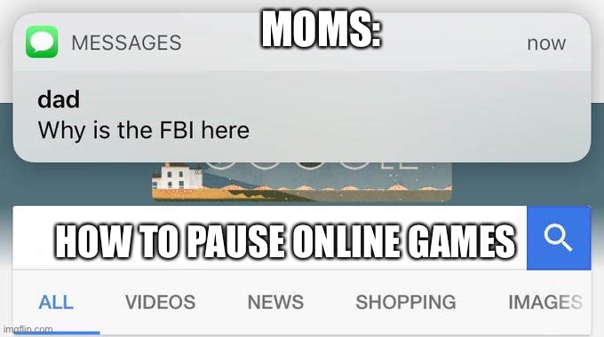 why is the FBI here? | MOMS:; HOW TO PAUSE ONLINE GAMES | image tagged in why is the fbi here | made w/ Imgflip meme maker